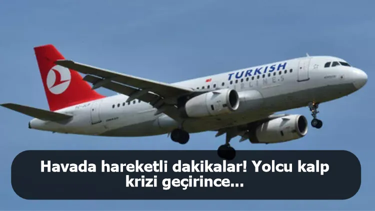 Havada hareketli dakikalar! Yolcu kalp krizi geçirince...